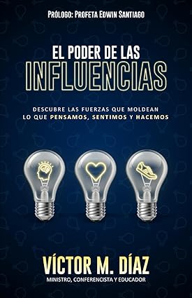 El Poder De Las Influencias: Descubre Las Fuerzas Que Moldean Lo Que Pensamos, Sentimos y Hacemos