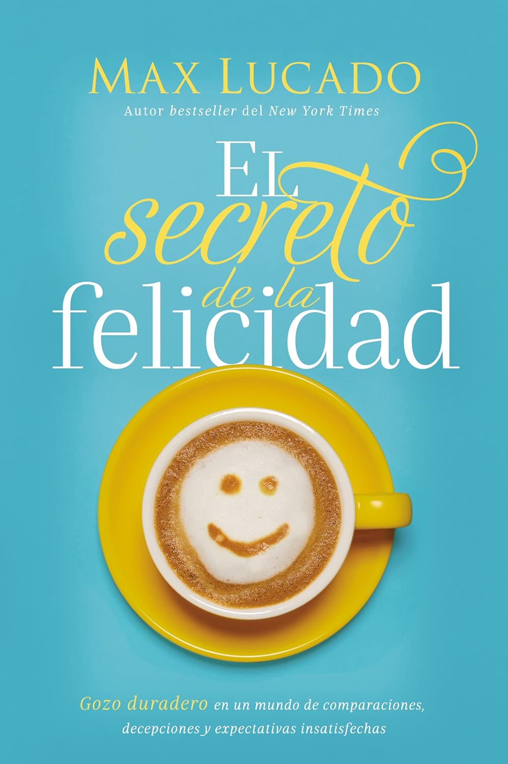 El secreto de la felicidad: Gozo duradero en un mundo de comparaciones, decepciones y expectativas insatisfechas -Tapa blanda