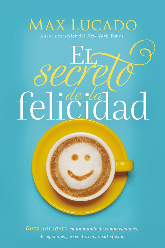 El secreto de la felicidad: Gozo duradero en un mundo de comparaciones, decepciones y expectativas insatisfechas -Tapa blanda