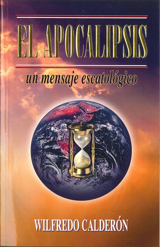 El Apocalipsis: Un Mensaje Escatologico by Wilfredo Calderon Tapa blanda