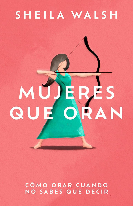 Mujeres que oran: Cómo orar cuando no sabes que decir - Tapa blanda