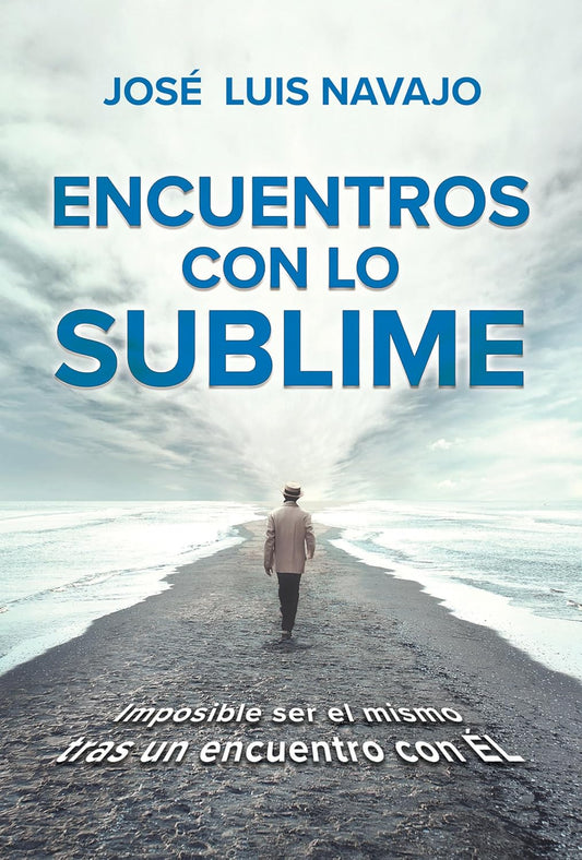 Encuentros con lo sublime: Imposible ser el mismo tras un encuentro con Él- Tapa blanda